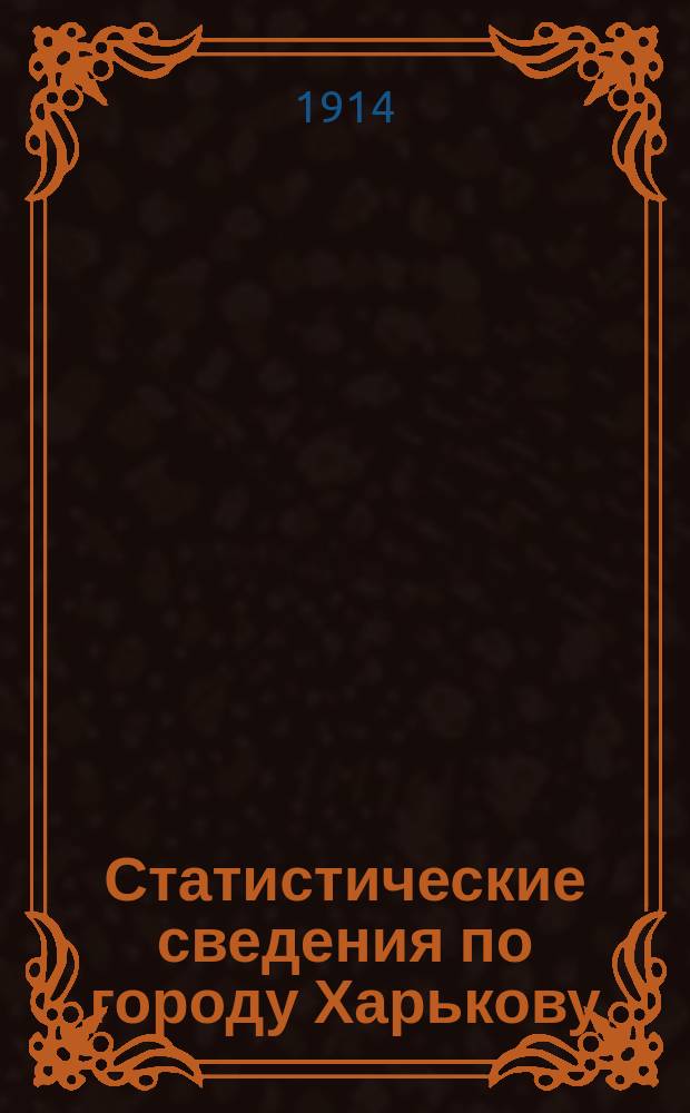 Статистические сведения по городу Харькову : Прил. к "Известиям Харьковской городской думы". 1914, октябрь