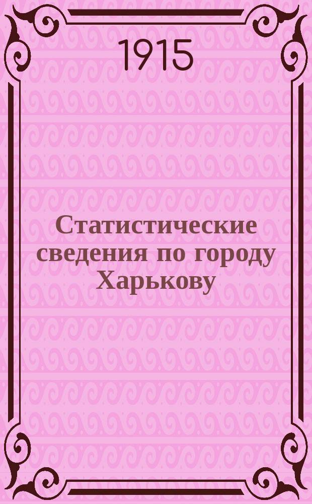 Статистические сведения по городу Харькову : Прил. к "Известиям Харьковской городской думы". 1915, январь