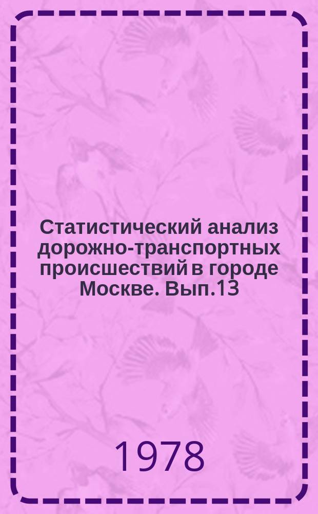 Статистический анализ дорожно-транспортных происшествий в городе Москве. Вып.13 : за 1977 г.