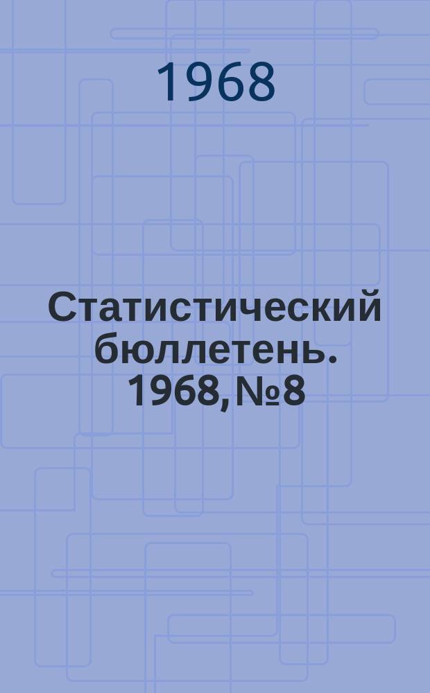 Статистический бюллетень. 1968, №8 : Основные финансовые показатели работы предприятий и организаций в 1 полугодии 1968 года