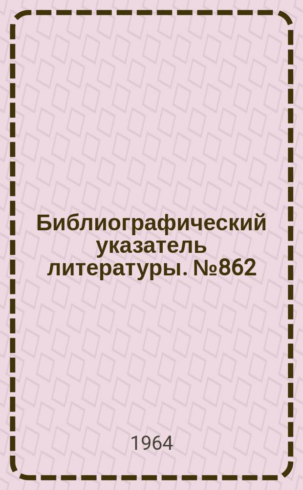 Библиографический указатель литературы. №862 : Полупроводниковые диоды с переменной емкостью и их применение