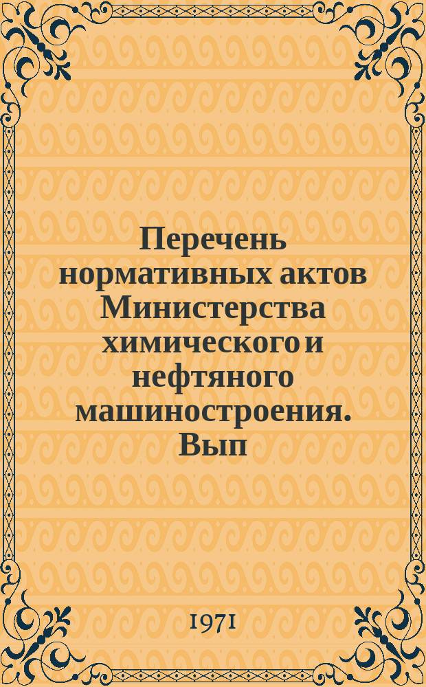 Перечень нормативных актов Министерства химического и нефтяного машиностроения. Вып.11 : (за 4 квартал 1970 г.)