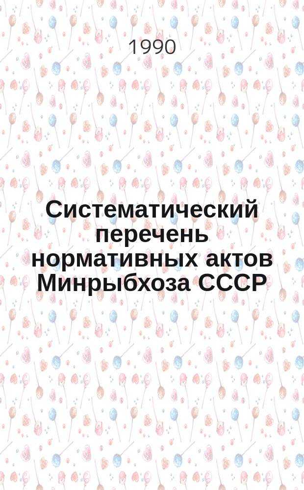 Систематический перечень нормативных актов Минрыбхоза СССР(приказов и циркулярных писем, изданных за период) : янв./дек.