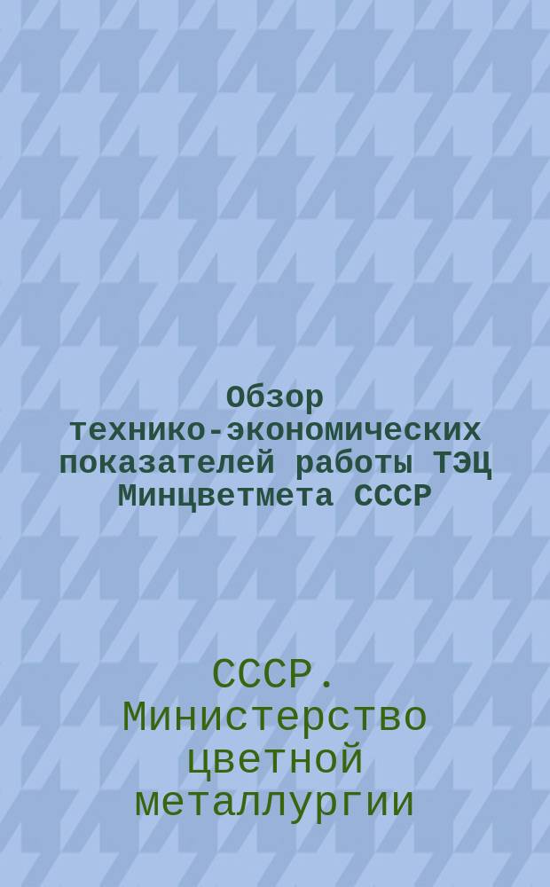 Обзор технико-экономических показателей работы ТЭЦ Минцветмета СССР
