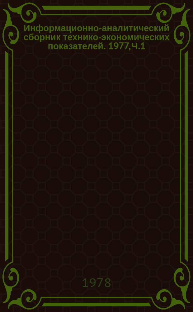 Информационно-аналитический сборник технико-экономических показателей. 1977, Ч.1 : Электротехническая промышленность СССР