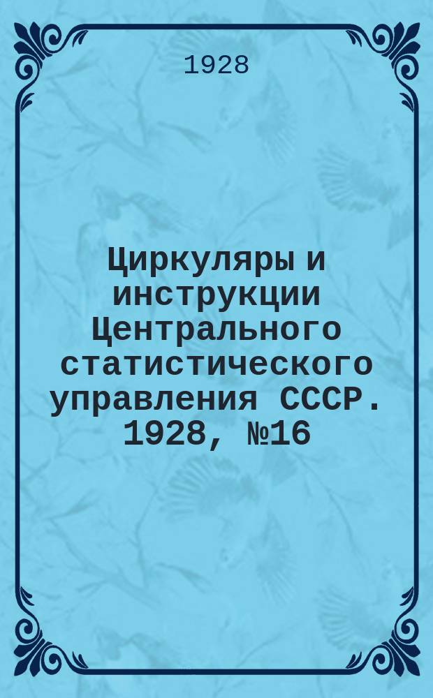 Циркуляры и инструкции Центрального статистического управления СССР. 1928, №16 : (Статистика обобществленного сельского хозяйства)