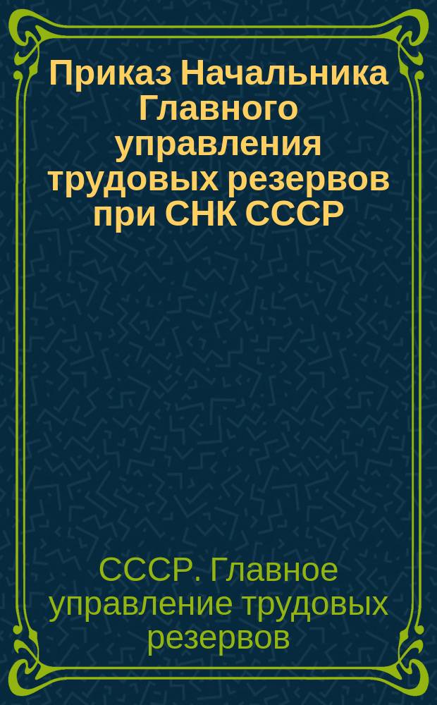 Приказ Начальника Главного управления трудовых резервов при СНК СССР