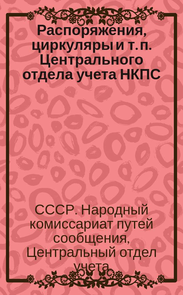 [Распоряжения, циркуляры и т. п.] Центрального отдела учета НКПС