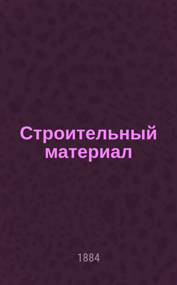Строительный материал : Еженед. техн. журнал