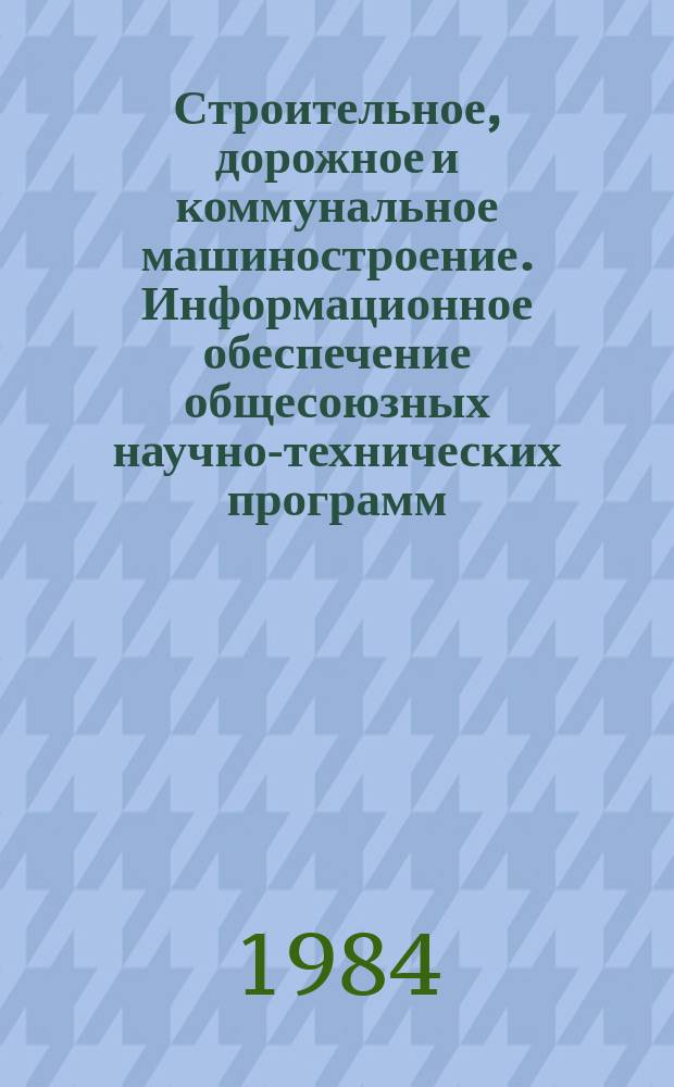 Строительное, дорожное и коммунальное машиностроение. Информационное обеспечение общесоюзных научно-технических программ : Обзор. информ
