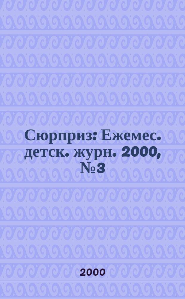 Сюрприз : Ежемес. детск. журн. 2000, №3(36)