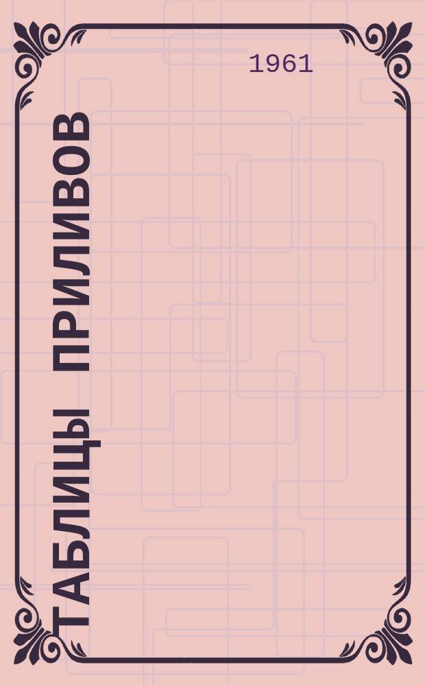 Таблицы приливов : Зарубежные воды (Воды северной части Атлантического океана, воды Индийского океана, воды северной части Тихого океана). 1962, Ч.1 : Приливы в основных пунктах