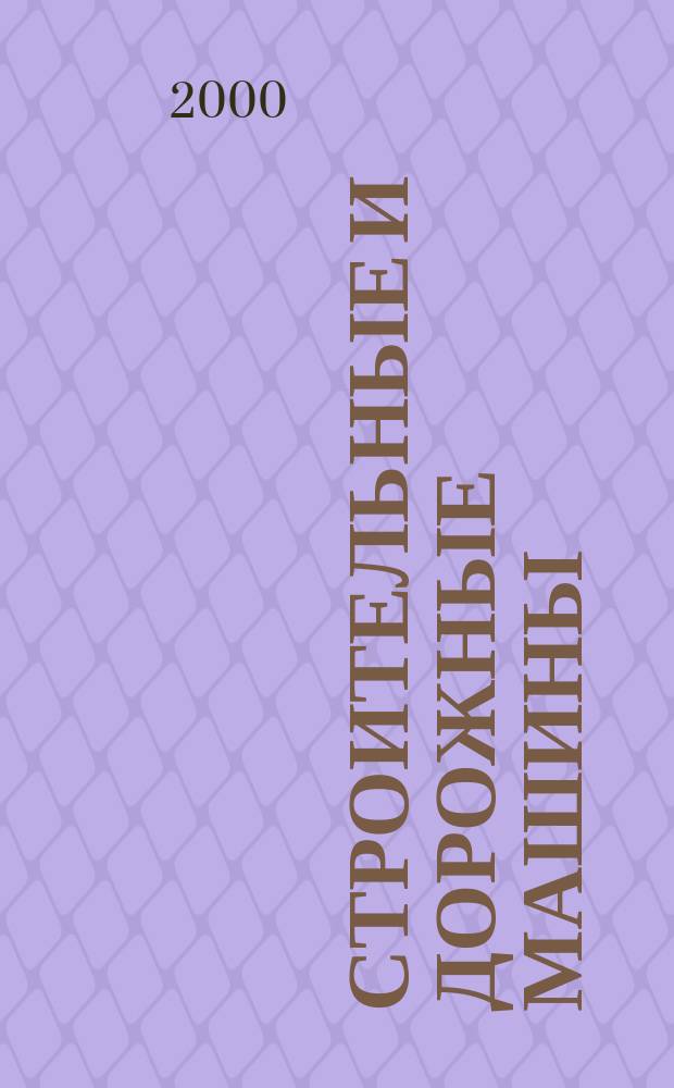 Строительные и дорожные машины : Ежемес. науч.-техн. и производ. журн. Орган Гос. ком. Сов. министров СССР по автоматизации и машиностроению. 2000, №10