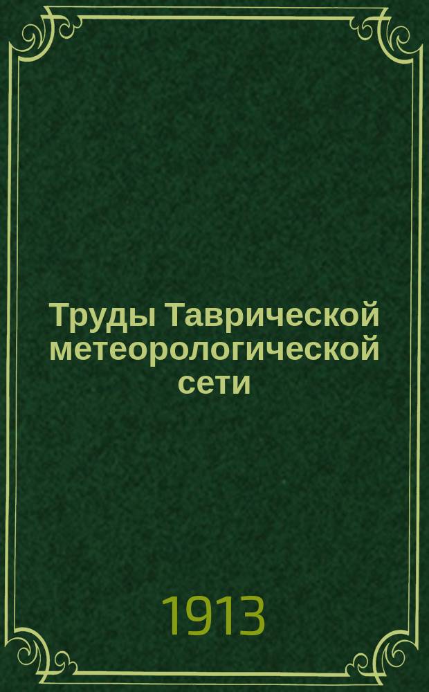 Труды Таврической метеорологической сети : Состояние сельскохозяйственной растительности Таврической губернии в 1912 году