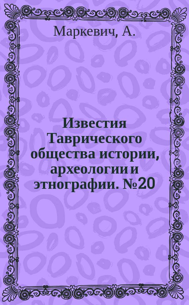Известия Таврического общества истории, археологии и этнографии. №20 : Taurica