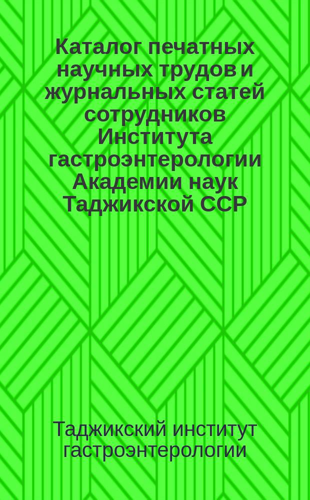 Каталог печатных научных трудов и журнальных статей сотрудников Института гастроэнтерологии Академии наук Таджикской ССР