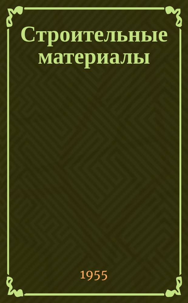 Строительные материалы : Ежемес. произв.-техн. журн. : Орган Гос. Ком. Совета Министров СССР по делам строительства