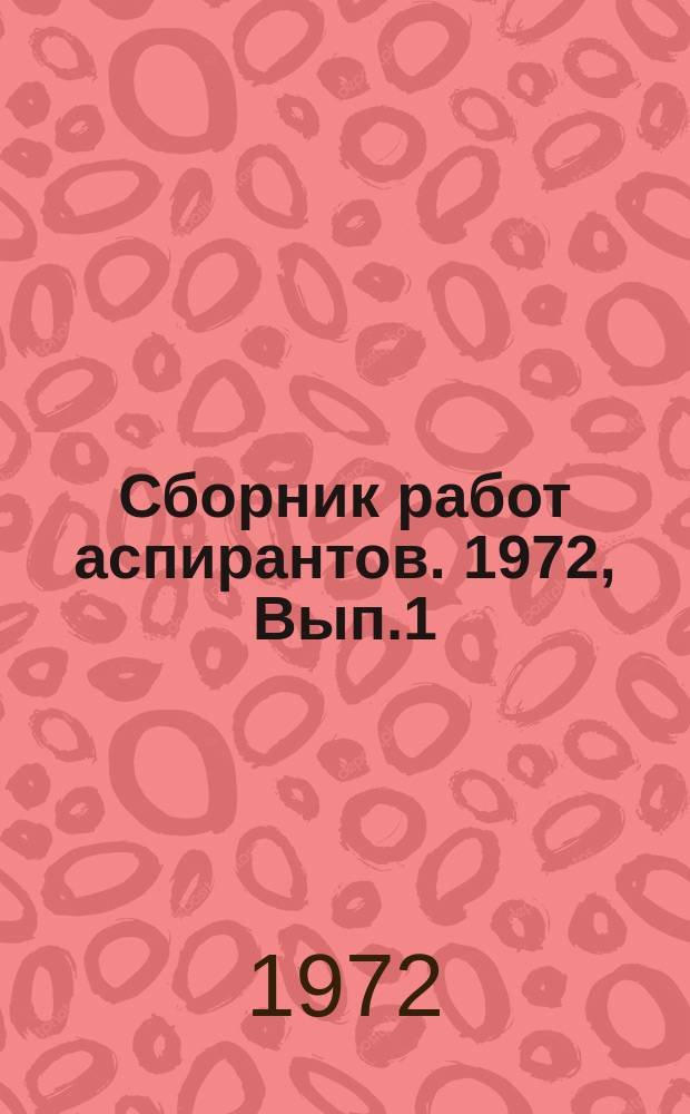 Сборник работ аспирантов. 1972, Вып.1