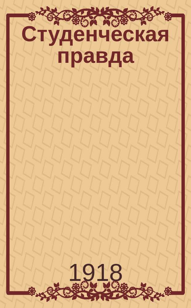 Студенческая правда : Орган Студенч. организации при ПКРСДРП (больш.)