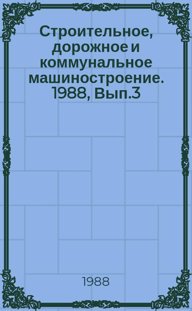 Строительное, дорожное и коммунальное машиностроение. 1988, Вып.3 : Новое оборудование для производства силикатных стеновых материалов