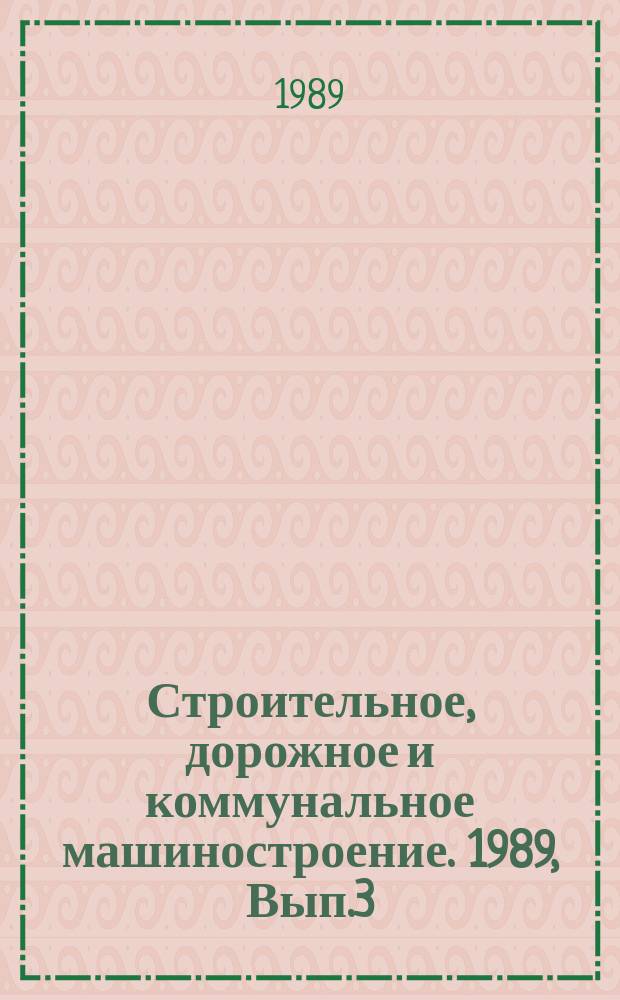 Строительное, дорожное и коммунальное машиностроение. 1989, Вып.3 : Оборудование интенсифицирующего действия для измельчения дорожно-строительных материалов