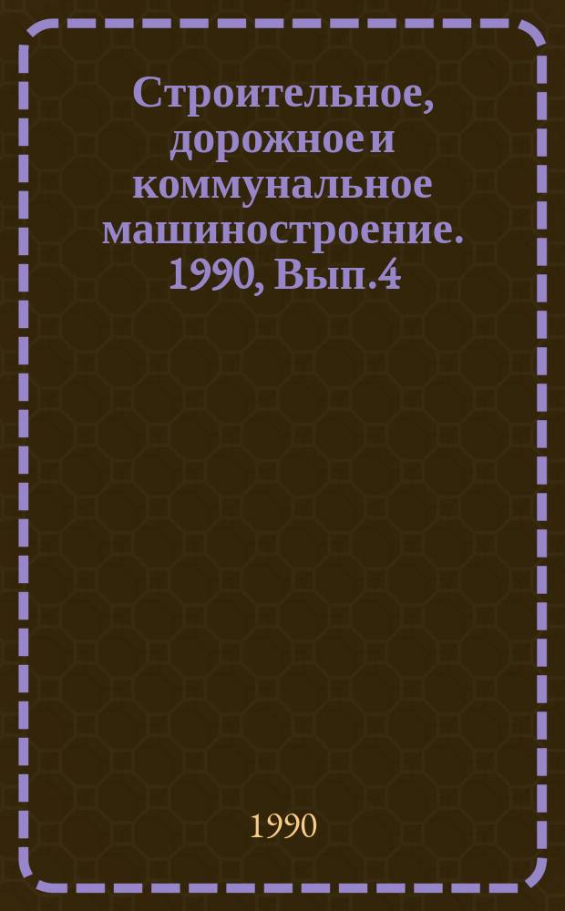 Строительное, дорожное и коммунальное машиностроение. 1990, Вып.4 : Новое оборудование для тепловлажной обработки асбестоцементных труб