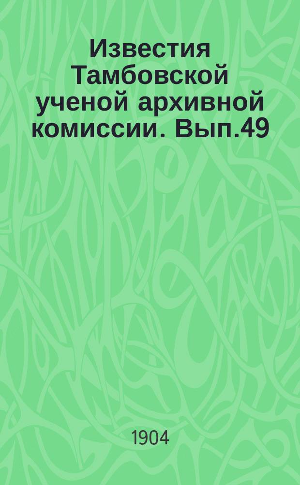 Известия Тамбовской ученой архивной комиссии. Вып.49 : Материалы для истории Тамбовской епархии