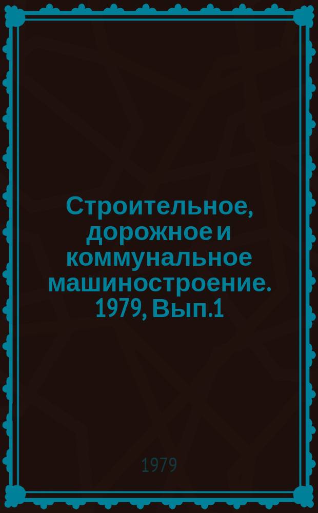 Строительное, дорожное и коммунальное машиностроение. 1979, Вып.1 : Новые электрические машины вращательного действия для обработки строительных материалов