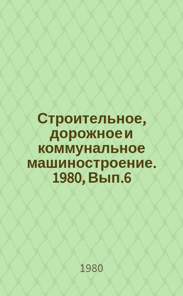 Строительное, дорожное и коммунальное машиностроение. 1980, Вып.6 : Улучшение условий труда в литейных цехах заводов отрасли
