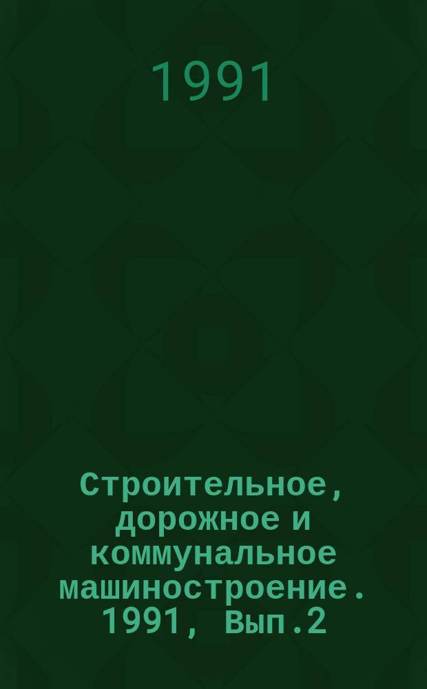 Строительное, дорожное и коммунальное машиностроение. 1991, Вып.2 : Повышение стойкости и надежности штампового инструмента