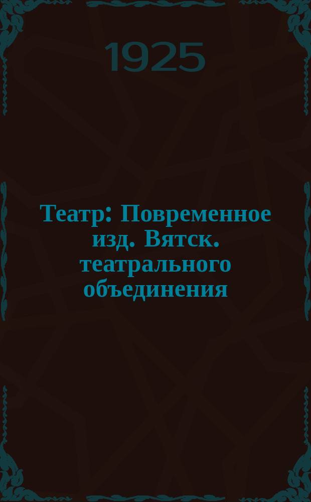 Театр : Повременное изд. Вятск. театрального объединения