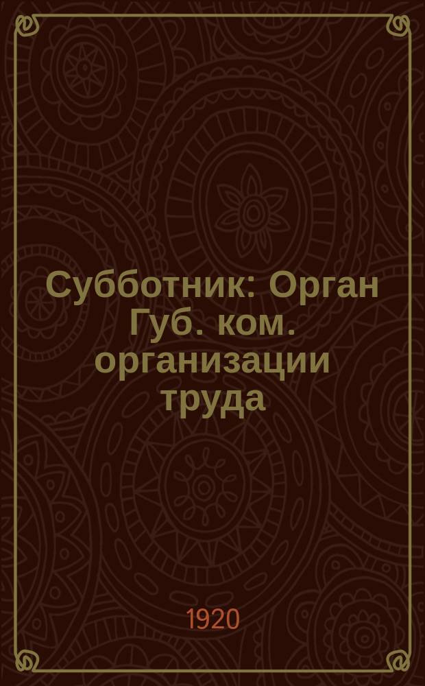 Субботник : Орган Губ. ком. организации труда