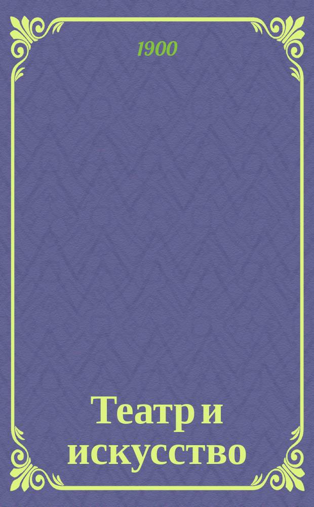 Театр и искусство : Еженед. илл. журнал. Г.4 1900, №1