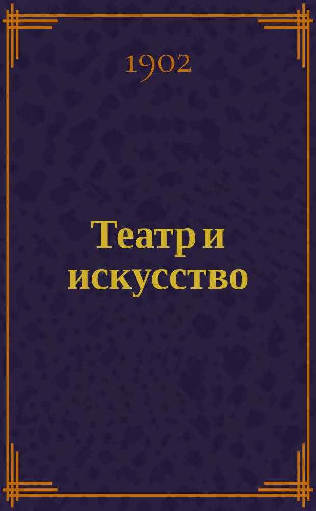 Театр и искусство : Еженед. илл. журнал. Г.6 1902, №18