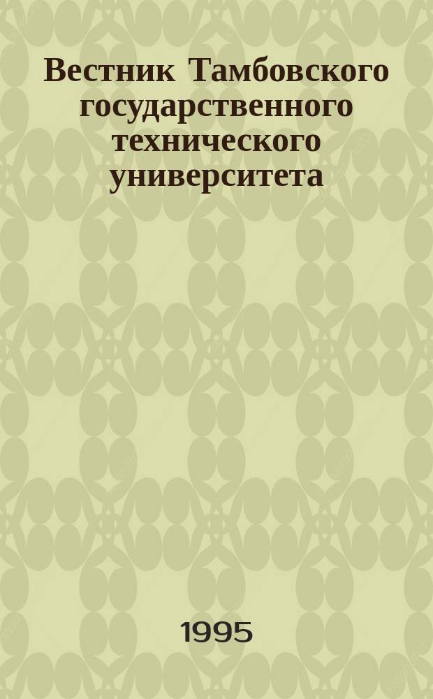 Вестник Тамбовского государственного технического университета : Четырехъязыч. науч.-теорет. и прикл. журн. широк. профиля. Т.1, №1/2 : Сигнальный выпуск