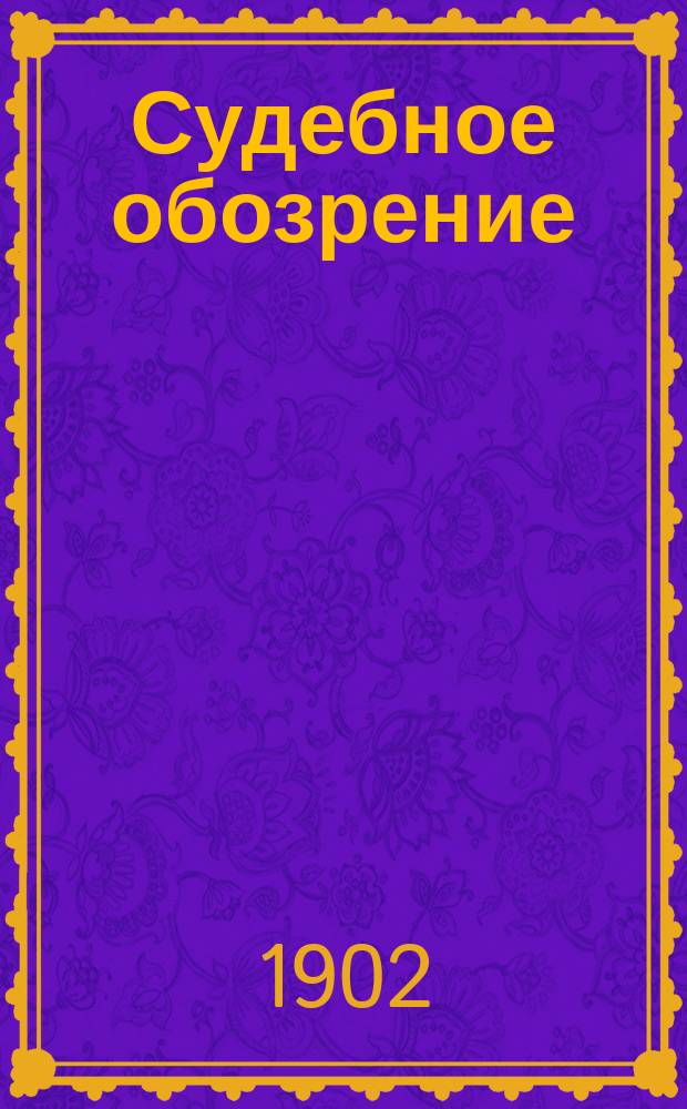 Судебное обозрение : Еженед. юрид. журн. с прил. "Б-ки судебных процессов"