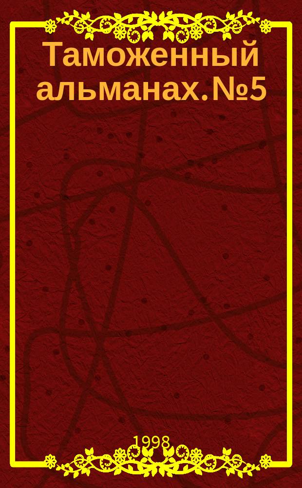 Таможенный альманах. №5 : Как провезти через границу культурные ценности, оружие и боеприпасы, растения и животных