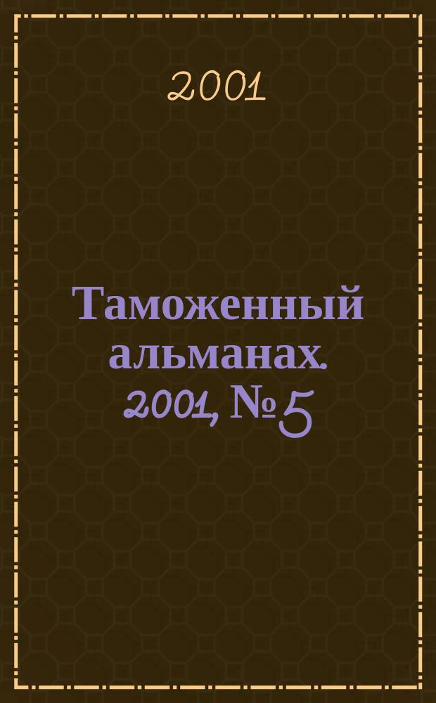 Таможенный альманах. 2001, №5 : Таможенное оформление товаров и транспортных средств