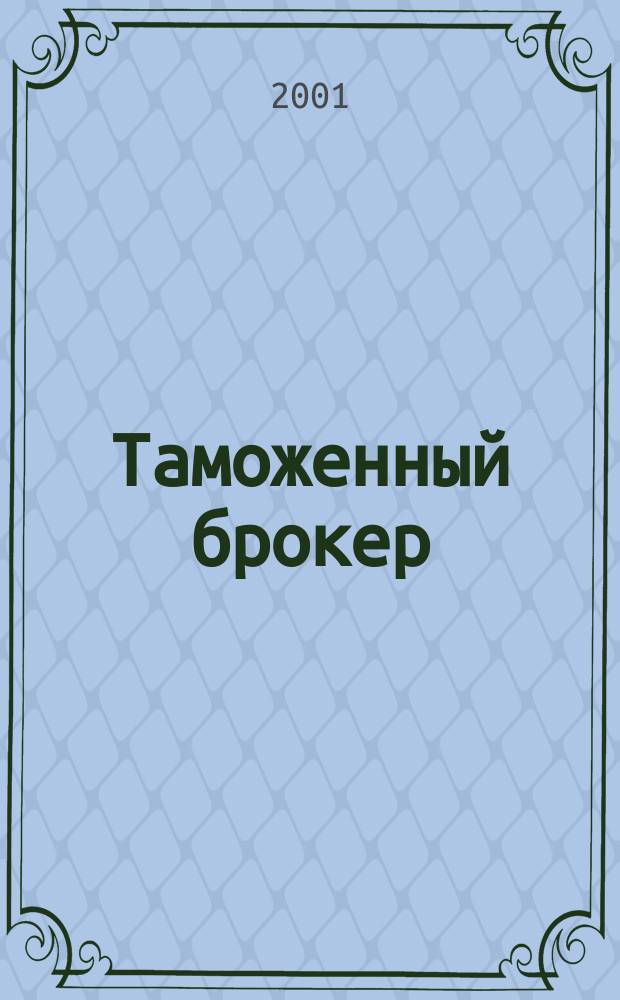 Таможенный брокер : Респ. журнал. 2001, №6(49)