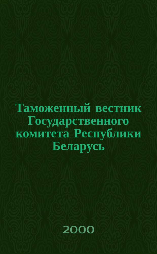 Таможенный вестник Государственного комитета Республики Беларусь : Ежемес. информ.-практ. журн. ГТК Респ. Беларусь. 2000, №11(54)