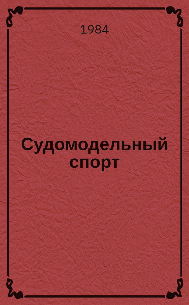 Судомодельный спорт : Информ. материалы ЦАСМК ДОСААФ СССР. 1984, №2(5) : (Информация об отчетном Пленуме Совета Федерации судомодельного спорта СССР)