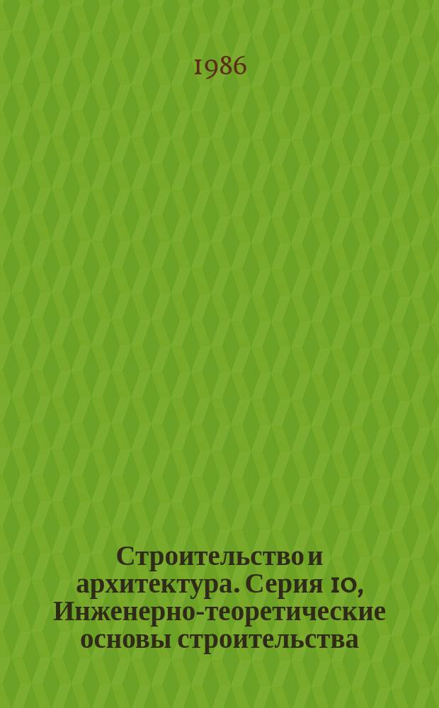 Строительство и архитектура. Серия 10, Инженерно-теоретические основы строительства : Обзор. информ