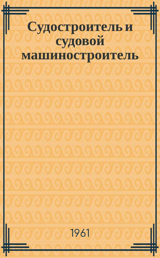 Судостроитель и судовой машиностроитель : Перевод англ. журн. The shipbuilder and marine engine builder