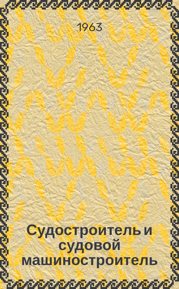 Судостроитель и судовой машиностроитель : Перевод англ. журн. The shipbuilder and marine engine builder. 1962, дек.