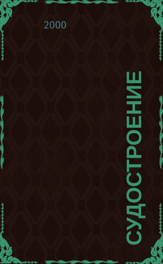 Судостроение : Илл. журн. Всесоюз. науч. инж.-техн. о-ва судостроения, Главморпрома, Главречпрома НКТП СССР и ЦК Союза трансп. машиностроения. 2000, №3(730)