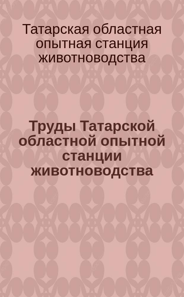 Труды Татарской областной опытной станции животноводства