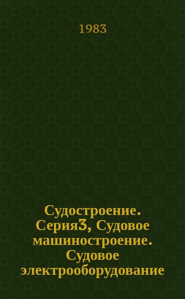 Судостроение. [Серия]3, Судовое машиностроение. Судовое электрооборудование : Бюл. сигн. информ