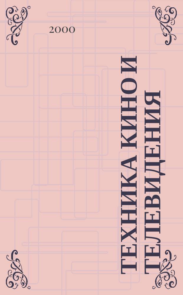 Техника кино и телевидения : Ежемес. научно-техн. журн. Орган М-ва культуры СССР. 2000, №2(518)