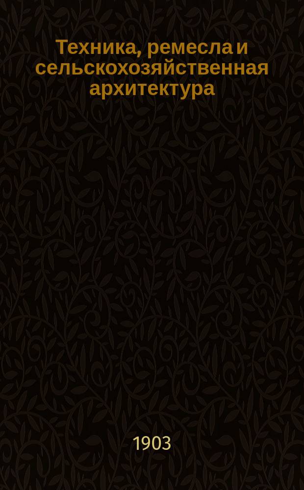 Техника, ремесла и сельскохозяйственная архитектура : Новый ежемес. общедоступ. илл. журнал. Г.1 1903, №2