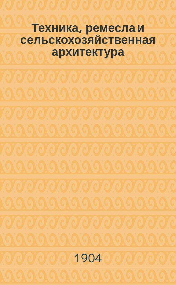 Техника, ремесла и сельскохозяйственная архитектура : Новый ежемес. общедоступ. илл. журнал. Г.2 1904, №8